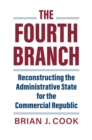 The Fourth Branch : Reconstructing the Administrative State for the Commercial Republic - eBook