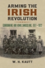Arming the Irish Revolution : Gunrunning and Arms Smuggling, 1911- 1922 - eBook