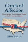 Cords of Affection : Constructing Constitutional Union in Early American History - eBook