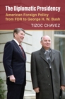 The Diplomatic Presidency : American Foreign Policy from FDR to George H. W. Bush - Book