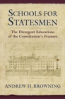Schools for Statesmen : The Divergent Educations of the Constitutional Framers - Book
