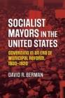 Socialist Mayors in the United States : Governing in an Era of Municipal Reform, 1900-1920 - eBook