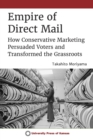 Empire of Direct Mail : How Conservative Marketing Persuaded Voters and Transformed the Grassroots - Book