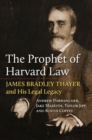 The Prophet of Harvard Law : James Bradley Thayer and His Legal Legacy - Book