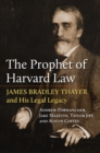 The Prophet of Harvard Law : James Bradley Thayer and His Legal Legacy - eBook