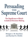 Persuading the Supreme Court : The Significance of Briefs in Judicial Decision-Making - Book