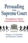 Persuading the Supreme Court : The Significance of Briefs in Judicial Decision-Making - eBook