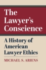 The Lawyer's Conscience : A History of American Lawyer Ethics - Book