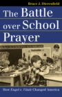 The Battle over School Prayer : How Engel v. Vitale Changed America - eBook