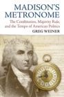 Madison's Metronome : The Constitution, Majority Rule, and the Tempo of American Politics - eBook
