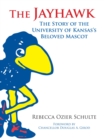The Jayhawk : The Story of the University of Kansas's Beloved Mascot - Book