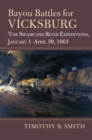 Bayou Battles for Vicksburg : The Swamp and River Expeditions, January 1-April 30, 1863 - Book