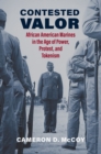 Contested Valor : African American Marines in the Age of Power, Protest, and Tokenism - eBook
