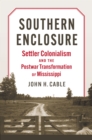 Southern Enclosure : Settler Colonialism and the Postwar Transformation of Mississippi - Book