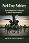 Part-Time Soldiers : Reserve Readiness Challenges in Modern Military History - eBook