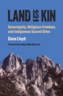 Land Is Kin : Sovereignty, Religious Freedom, and Indigenous Sacred Sites, Foreword by Judge Abby Abinanti - Book