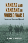 Kansas and Kansans in World War I : Service at Home and Abroad - Book