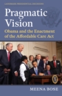 Pragmatic Vision : Obama and the Enactment of the Affordable Care ACT - Book