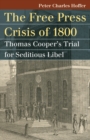 The Free Press Crisis of 1800 : Thomas Cooper's Trial for Seditious Libel - eBook