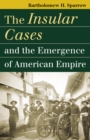 The Insular Cases and the Emergence of American Empire - eBook