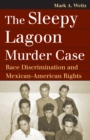 The Sleepy Lagoon Murder Case : Race Discrimination and Mexican-American Rights - eBook