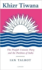 Khizr Tiwana, the Punjab Unionist Party and the Partition of India - Book