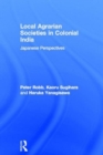 Local Agrarian Societies in Colonial India : Japanese Perspectives - Book