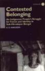Contested Belonging : An Indigenous People's Struggle for Forest and Identity in Sub-Himalayan Bengal - Book