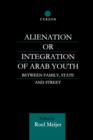 Alienation or Integration of Arab Youth : Between Family, State and Street - Book