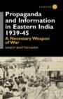 Propaganda and Information in Eastern India 1939-45 : A Necessary Weapon of War - Book