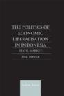 The Politics of Economic Liberalization in Indonesia : State, Market and Power - Book