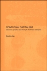 Confucian Capitalism : Discourse, Practice and the Myth of Chinese Enterprise - Book