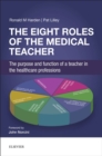 The Eight Roles of the Medical Teacher : The purpose and function of a teacher in the healthcare professions - eBook