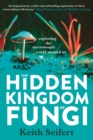 The Hidden Kingdom of Fungi : Exploring the microscopic world around us - eBook