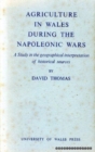 Agriculture in Wales During the Napoleonic Wars : A Study in the Geographical Interpretation of Historical Sources - Book