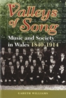 Valleys of Song : Music and Society in Wales, 1840-1914 - Book