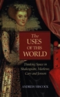 The Uses of this World : Thinking Space in Shakespeare, Marlowe, Cary and Jonson - Book