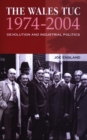 The Wales TUC, 1974-2004 : Devolution and Industrial Politics - Book
