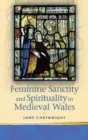 Feminine Sanctity and Spirituality in Medieval Wales - Book