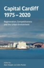 Capital Cardiff 1975-2020 : Regeneration, Competitiveness and the Urban Environment - Book