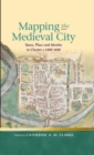 Mapping the Medieval City : Space, Place and Identity in Chester c.1200-1600 - Book