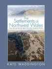 The Settlements of Northwest Wales : From the Late Bronze Age to the Early Medieval Period - Book