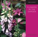 Flowers in the Garden : A Practical Guide to Planting for Colour and Fragrance All Year Round - Book