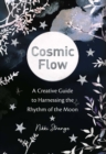 Cosmic Flow : A creative guide to harnessing the rhythm of the moon - Book