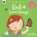 Bella Loves Bugs : A Fact-Filled Nature Adventure Bursting with Bugs! - Book