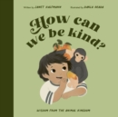 How Can We Be Kind? : Wisdom from the Animal Kingdom - eBook