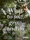 What to Sow, Grow and Do : A seasonal garden guide - Book
