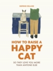 How to Raise a Happy Cat : So they love you (more than anyone else) - Book