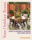 Your Outdoor Room : How to design a garden you can live in - eBook