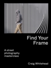 Find Your Frame : A Street Photography Masterclass - Book